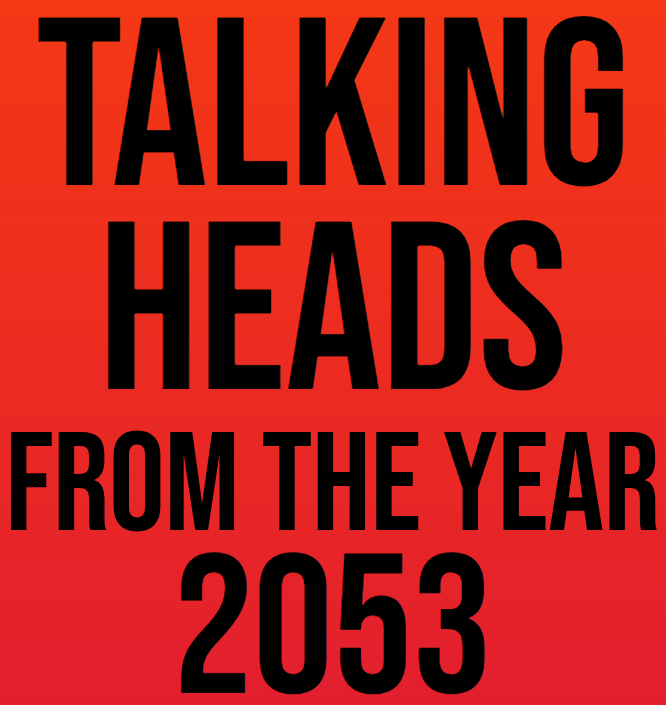 Talking Heads From The Year 2053